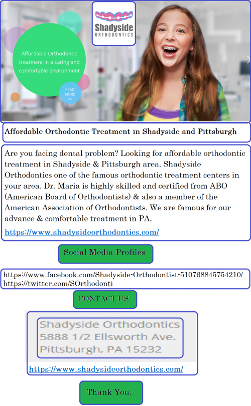 Are you facing dental problem? Looking for affordable orthodontic treatment in Shadyside & Pittsburgh area. Shadyside Orthodontics one of the famous orthodontic treatment centers in your area. Dr. Maria is highly skilled and certified from ABO (American Board of Orthodontists) & also a member of the American Association of Orthodontists. We are famous for our advance & comfortable treatment in PA. For more information visit our website, https://www.shadysideorthodontics.com/
