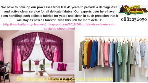 Curtains are so much more than just pieces of capricious fabric that keep the light out and give solitude at night. These Curtains should be maintained suitably in order to accomplish utmost beautification of the habitat. Manhattan dry cleaner is finest dry cleaner in the segment of dry cleaning of curtains as compared to any other Curtain dry cleaners Adelaide. They clean your curtains without deteriorating the fabric quality. Also avail free doorstep service. Call now at 0882236050. visit our website - https://manhattandrycleaners.com.au/curtains/