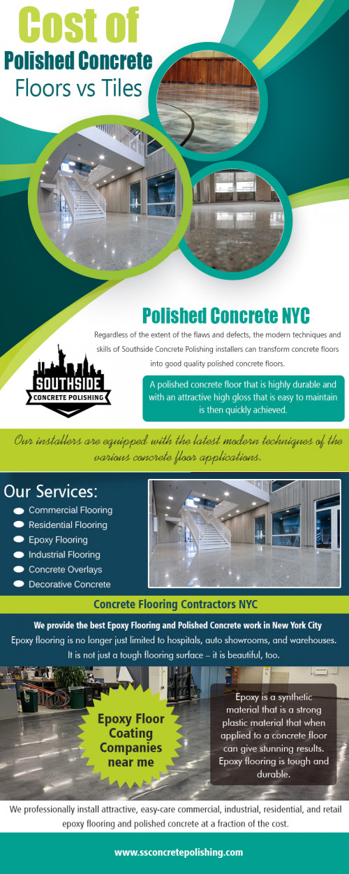 Find Us: https://goo.gl/maps/xoXeHfFKTRC2

Get free quotes for cost of polished concrete floors vs tiles At http://www.ssconcretepolishing.com/cost-of-polished-concrete-floors-vs-tiles

Deals us:

polished concrete nyc
concrete polishing nyc
concrete floors polishing nyc
concrete polishing contractors near me	
cost to polish existing concrete floor
cost of polished concrete floors vs tiles	
residential polished concrete floors nyc
nyc concrete flooring experts
concrete floor coating contractors near me	
floor coating companies near me

Bussiness name: Southside Concrete Polishing
Street Address: 30 Broad Street
City          : Suite 1407
State         : New York, NY 10004 USA
Phone no      :+1 646-760-4442
Email         : wpl@ssconcretepolishing.com
Working Hours  :7 days a week! 8:00am - 8:00pm

our Services  : 

Decorative Concrete
Industrial Concrete Polishing
Southside Floor Refinishing Service

In recent times, concrete flooring has become increasingly popular for residences and commercial establishments. It is due to the durability and cost-effectiveness that it offers along with its sturdy and astounding beauty. It is available in many finishes like stained concrete. You can add bespoke designs of acid stained concrete to any part of your building. It is an excellent option for both interior and exterior flooring. Take a look at cost of polished concrete floors vs tiles. 

Social :

https://concretepolishingcontractorsnearme.blogspot.com/
https://concretepolishingcontractors.tumblr.com/ConcreteFlooringContractorsNYC
https://soundcloud.com/polishedconcrete/epoxy-flooring-near-nyc
https://www.slideshare.net/Costtopolish/epoxy-flooring-near-nyc
https://en.gravatar.com/polishedconcretenyc