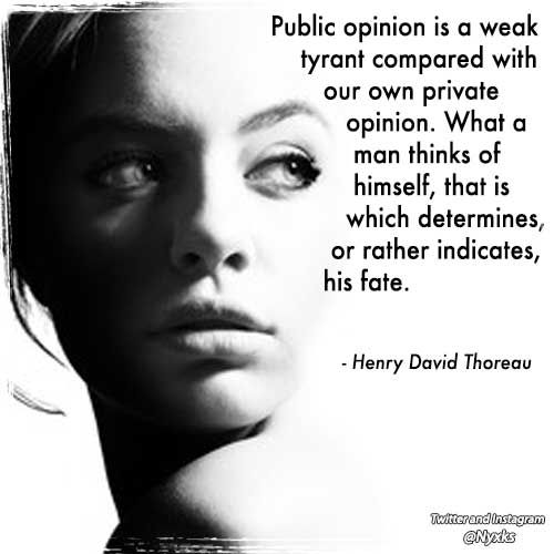 quote - Public opinion is a weak tyrant compared with our own private opinion. What a man thinks of himself, that is which determines, or rather indicates, his fate. by - Henry David Thoreau ... image also contains a black and white portate of a non descript female face in shadow