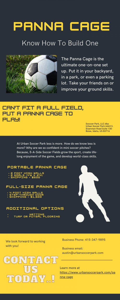 Do you wish to build a Panna cage in your backyard? Know how to make a Panna cage with the options and affordable prices we have in store for you. Contact us now!

https://www.urbansoccerpark.com/panna-cage