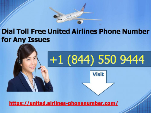 Let’s dial United Airlines Phone Number toll-free @ +1 (844) 550 9444 for cheap flight online booking and for any query on United airlines to make your journey & travel more great and amazing by United Airlines Phone Number Low-Fare Fee here you can get the lots of low-cost deals by United Airlines Service Telephone Number. United Airlines Service will also resolve your queries regarding flights cancellation, flights reschedule, baggage fees, time change, name change and many more. Visit at https://united.airlines-phonenumber.com/