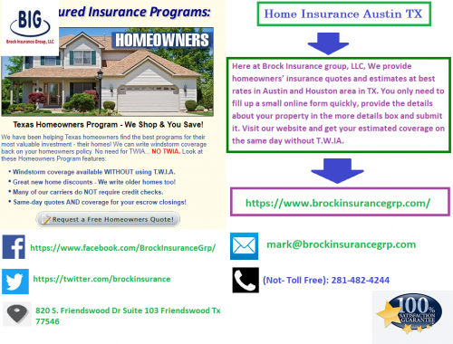 Here at Brock Insurance group, LLC, We provide homeowners’ insurance quotes and estimates at best rates in Austin and Houston area in TX. You only need to fill up a small online form quickly, provide the details about your property in the more details box and submit it. Visit,https://bit.ly/2Xwaw4B