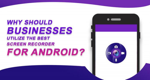 Why-Should-Businesses-Utilize-The-Best-Screen-Recorder-For-Android.jpg